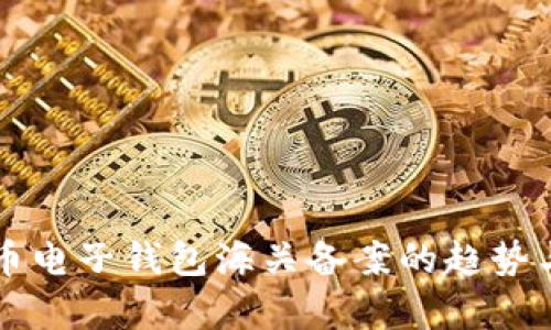 未来虚拟币电子钱包海关备案的趋势与挑战分析