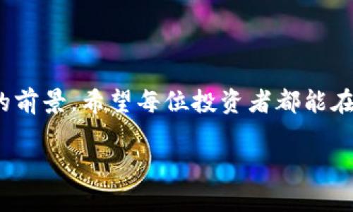 在讨论“虚拟币废了吗”这个问题之前，我们需要明确什么是虚拟货币（通常指加密货币），以及它们在近年来的发展趋势。近年来，随着比特币、以太坊等主流加密货币的崛起，加密市场经历了巨大的波动。而在2021年之后，市场的变化一度让很多人感到困惑和焦虑。那么，虚拟货币真的是“废”了吗？

虚拟币的起源与发展

虚拟货币，尤其是以比特币为代表的加密货币，最早出现在2009年。比特币的创始人中本聪希望通过去中心化、不可篡改的技术，创建一种不依赖于中央金融机构的货币方式。此后的十年间，随着区块链技术的不断发展，出现了越来越多种类的加密货币，例如以太坊、瑞波币、莱特币等。

2017年，比特币一度突破2万美元，引发了一场加密货币的热潮。在之后的几年里，虚拟币市场进入了一个相对稳定的发展阶段，越来越多的人开始了解并投资于加密货币。

加密货币市场的波动

然而，进入2021年后，加密货币市场经历了剧烈的波动，价格不断上涨又迅速回落。尤其在2021年下半年，很多投资者经历了巨大的损失，市场的信心开始受到动摇。许多人开始质疑加密货币的未来，甚至有人声称这些货币将会“废掉”。

然而，我个人并不完全认同这一看法。尽管市场波动幅度很大，但加密货币本身的价值和应用场景依然存在。区块链技术作为这些虚拟货币的基础，仍然在许多行业中发挥着重要作用。

虚拟币的实际应用

虚拟货币并不是单纯的投机工具，其背后蕴含着广泛的应用场景。比如，在金融领域，加密货币为跨国交易提供了便利，通过去中心化的方式，可以降低交易成本。其次，一些区块链项目在艺术、音乐等领域也有应用，如通过NFT（非同质化代币）实现数字艺术品的所有权转移，这一模式近年来备受关注。

未来趋势与投资机会

展望未来，虚拟货币及其相关技术仍然有着广阔的发展空间。特别是在各国政府和机构逐渐承认加密货币的合法性时，信任度将提升，市场也可能会更加稳定。此外，金融科技的进步也将在不久的将来助力虚拟货币的发展。

心态与风险管理

在投资虚拟货币时，投资者的心态至关重要。国内外许多分析师都建议，投资者应该采取理性的态度，大胆投资，但也要有风险意识。与其听信某些人对未来的极端看法，不如根据市场动态与自身能力，做出明智的决策。

常见问题解答

h4问题一：虚拟货币的投资风险有哪些？/h4

首先，市场波动性极大，价格可能在短时间内剧烈上涨或下跌。其次，加密货币行业仍处于监管发展的初期，许多国家尚未明确相关法律法规，投资者面临着法律风险。此外，由于市场上充斥着各类项目，很多流行的新币种可能是泡沫或者骗局，因此投资前必须做好充分的调查和尽职调查。真心觉得，这样的风险管理是每一个投资者都必须要掌握的技能。

h4问题二：哪些因素会影响虚拟货币的价格？/h4

虚拟货币价格受到多种因素影响。首先是市场供需关系，当需求增加而供应有限时，价格就可能上涨。其次，市场的新闻和舆论环境也会影响投资者情绪，从而波动价格。而技术进步、监管政策、经济环境等外部因素，也可能对整个市场产生重大影响。因此，投资者需要关注这些动态，及时调整自己的战略。有点遗憾的是，很多人未能抓住这个机会，导致投资的时间和精力都白费了。

结语

综上所述，尽管虚拟货币市场存在波动和不确定性，但其背后技术的发展及部分应用场景的实际意义，依然表明虚拟货币并未“废掉”。未来，加密货币及其相关技术仍有广阔的前景，希望每位投资者都能在其中找到属于自己的机会。总之，保持理性的态度、科学的投资方法，才能在这个充满机遇与风险的市场中，做好自己的选择。

虚拟货币的未来发展：从泡沫到创新的无限可能