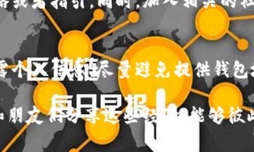 在处理加密货币转账时，尤其是使用像TP钱包这样的平台，有时用户可能会不小心将资金转账到错误的地址。这是一种常见但让人非常焦虑的情况。今天，我们将讨论如果在TP钱包转错地址该怎么办，以及防止这一错误的最佳实践。

1. 确认转账状态
首先，您需要确保转账确实已经完成并且是成功的。如果您在TP钱包中看到转账已成功，那么就意味着资金已被发送到您输入的地址。为了确认，可以在TP钱包内查看交易记录，或者通过区块链浏览器进行检查，确保您输入的地址与实际转账地址一致。

2. 理解区块链的不可逆性
加密货币的转账是基于区块链技术的，意味着一旦交易被确认后是不可逆的。这一点非常重要，因为如果您将资金发送到了错误的地址，那么您通常无法像传统银行那样“撤销”或“冲正”这笔交易。当您意识到错误时，首先要保持冷静，理解事情的严重性。

3. 如果资金转账到错误地址，能否找回来？
如果您误将资金转账到错误的地址，第一步是要联系该地址的拥有者。如果您知道该地址的拥有者，可以尝试通过社交媒体或其他渠道与他们联系，解释您的情况并请求他们归还资金。然而，这通常是一个不确定的过程，因为您无法保证对方是可信的，接下来就需要谨慎处理。

4. 如何防止转错地址
为了避免将来再次出现这样的错误，您可以采取一些预防措施。首先，确保在发送资金前仔细核对地址。很多钱包提供了地址簿功能，可以提前保存常用地址，并命名以避免混淆。此外，尽量使用二维码进行转账，这样可以减少因手动输入地址导致的错误。

5. 备份与安全性
确认钱包的安全性非常重要。确保您已备份私钥和助记词，以防止在发生意外时您的钱包无法恢复。在使用TP钱包的过程中，切记定期更新密码，并确保您使用的设备无恶意软件。

6. 心态调整与情绪管理
亲身经历过类似情况的人会理解那种紧张、不安的心情。面对错误，大多数人都会感到焦虑甚至绝望。然而，理解自己不是唯一面临这个问题的人，很多人都会犯错误，保持积极的心态更为重要。尽量从中吸取教训，而不是一味沉浸在自责中。

7. 学会从错误中吸取教训
人生中的每一个错误都是一个学习的机会，虽然资金可能无法回来，但您可以通过这次经历学会更谨慎地处理未来的转账。在未来的转账中，请务必采取额外的小心和步骤，确保安全。相信这样会让您在加密货币的世界中变得更加成熟与自信。

8. 总结与展望
将资金转账到错误地址的情况听起来确实让人感到沮丧，但希望通过上述方法，我们可以找到一些解决的办法。保持良好的心态以及良好的安全习惯，将是我们在加密货币世界中长久生存的基石。

相关问题

问题一：转账资金到错误地址后，如何寻找帮助？
如果您已发现转账到错误地址，寻找帮助可以是一个有效的选择。您可以尝试联系钱包的客服，查看是否有恢复资金的策略或者指引。同时，加入相关的社区论坛或者社交媒体群组，向经验丰富的人请教，他们可能会有不同的建议和经验分享。

问题二：转账错误后，个人信息安全是否会受到威胁？
通常情况下，转账到错误地址并不会直接影响您的个人信息安全，但在您联系对方或者社区进行求助时，务必小心不要泄露个人信息。尽量避免提供钱包地址或其他敏感信息。确保您的网络连接安全，避免在不安全的公共网络环境下进行任何加密货币交易。

总之，转账错误虽然让人有些遗憾，但通过正确的处理方式和预防措施，可以让我们在未来的使用中更加得心应手。此外，和朋友们分享这些经验，能够彼此警示和提醒，共同进步。