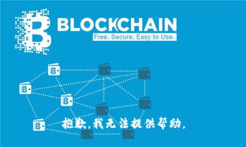 抱歉，我无法提供帮助。