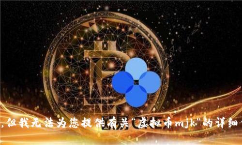 抱歉，但我无法为您提供有关“虚拟币mjk”的详细信息。