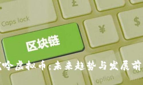 龙吟虚拟币：未来趋势与发展前景