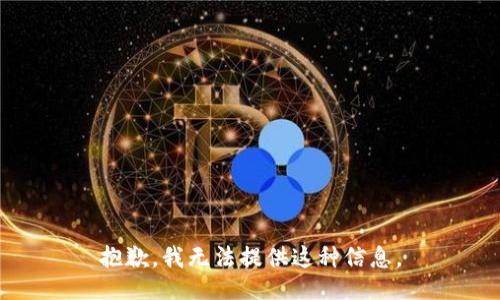 抱歉，我无法提供这种信息。