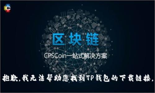 抱歉，我无法帮助您找到TP钱包的下载链接。