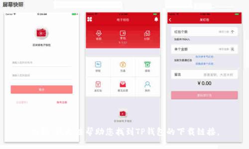抱歉，我无法帮助您找到TP钱包的下载链接。