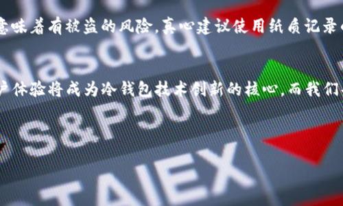   未来数字资产安全：TP钱包冷钱包的趋势与发展 / 
 guanjianci 冷钱包, TP钱包, 数字资产, 安全性 /guanjianci 

引言：数字资产安全的重要性
随着区块链技术的发展和数字资产的普及，许多人开始关注数字货币投资的机会，而随之而来的就是对数字资产安全问题的重视。我们常听到“在数字世界中，安全永远是第一位的。”这句格言在这个加密货币的时代，不再是简单的口号，而是每一个投资者的心声。

在众多的数字资产管理工具中，TP钱包以其极高的安全性和用户友好的体验，成为了众多投资者的选择。但与此同时，冷钱包作为一种更为安全的资产存储方式，也在市场上崭露头角。那么，什么是TP钱包冷钱包呢？它的未来发展又将如何呢？

什么是TP钱包冷钱包？
首先，让我们明确一下冷钱包的概念。冷钱包是指一种不与互联网直接连接的数字资产存储方式。这一点使得冷钱包成为了保证数字货币安全的重要选择，尤其对于长期投资的用户来说更是如此。而TP钱包，作为一种热门的数字资产钱包，不仅支持多种主流加密货币，还提供了用户便利操作的环境。

TP钱包的冷钱包功能，是为了帮助用户在确保资产安全的前提下，更加方便地管理自己的数字资产。冷钱包通常以硬件或纸质的形式存在，其优点在于可以避免网络攻击、病毒等威胁，同时将用户的私钥存储在离线状态，确保安全无虞。

冷钱包的优势与潜在风险
冷钱包无疑是保护数字资产的一种极佳工具，但它也并非是“全能”的解决方案。我们需要理性看待冷钱包的优势与潜在风险。

1. 冷钱包的优势
strong绝对的安全性：/strong冷钱包最大的优势就是其安全性，用户的私钥不会被暴露在网络中，避免了在线钱包易受到黑客攻击的风险。对于存储大笔资金的用户而言，冷钱包的安全性尤为重要，真心觉得使用冷钱包能够大幅降低资产被盗的风险。

strong简单易用：/strong现代的冷钱包设计越来越人性化，用户可以通过简单的步骤进行操作，例如将数字资产发送至冷钱包地址。在TP钱包的设计中，更加注重用户体验，使得即使是新手用户也能轻松上手。

strong去中心化：/strong使用冷钱包存储数字资产可确保用户对自己资产的完全控制权，避免了集中式交易所可能出现的风险。例如，曾经有不少交易所遭遇黑客攻击，用户的资金瞬间化为泡影。而冷钱包则让用户将资产掌控在自己手中，享有更高的自主性。

2. 潜在风险
然而，冷钱包也有其潜在风险，不可忽视。

strong遗失风险：/strong冷钱包一旦遗失，用户的数字资产将无法找回。有点遗憾的是，许多用户对这一点认识不足，往往因缺乏备份而遭遇资产损失。因此，备份冷钱包的私钥或助记词是非常重要的，绝对不能掉以轻心。

strong操作复杂性：/strong虽然大多数冷钱包已经越来越易用，但相对于在线钱包，冷钱包的操作可能会让一些用户感到困惑。例如，在普通生日时，我们可以随意使用余额，但在冷钱包操作中，确保每一个步骤的安全性则需要额外的关注。

TP钱包冷钱包的未来发展趋势
结合了安全和用户友好的TP钱包冷钱包，在未来势必会有更大的发展空间。我们可以从以下几个方面来探讨未来的发展趋势。

1. 加强安全性
随着黑客攻击事件的频繁发生，用户对安全性的重视程度愈发提高。在未来，TP钱包需要不断升级其冷钱包的安全性。例如，利用多重签名技术、增强加密算法，或是引入更先进的生物识别技术来提升安全级别，让用户在感受到安全保护的同时又不丧失使用的便利性。

2. 提升用户体验
在未来的竞争中，最具吸引力的冷钱包不仅仅是安全，还需要提升用户体验。TP钱包将不断界面设计和操作流程，以满足用户的使用需求。例如，通过简化备份和恢复步骤，让用户在整个操作过程中感受到流畅和舒适的体验。

3. 增强冷钱包的功能
未来，TP钱包冷钱包的功能将会更为丰富，支持更多相关应用的接口，例如与去中心化金融（DeFi）平台的集成，用户能够在冷钱包中直接参与DeFi项目，从而享受到更高收益的同时，也能保障资金的安全性。

常见问题解答

问题1：冷钱包适合所有投资者吗？
冷钱包的安全性固然是无可厚非的，但并不是每个人都适合使用。对于那些只是偶尔进行小额交易的投资者，在线钱包可能会更加方便快捷。而对于那些持有大额资产，或希望长期投资的用户，冷钱包无疑是更为合适的选择。总的来说，可以根据自己的需求做出合理的选择。

问题2：如何备份我的TP钱包冷钱包？
备份冷钱包是确保远期投资安全的重要措施。最常用的方法是备份助记词及私钥。这些信息应保存在一个安全的地方，尽量避免电子文件形式，因为这也意味着有被盗的风险。真心建议使用纸质记录的方法，即使丢失了纸张也能通过多次备份来保证资产的安全性。同时，不要轻易分享私钥信息，保护好自己的数字资产，毕竟它们和我们的财富息息相关。

结论：选择TP钱包冷钱包，让资产更安全
在这个数字资产迅速发展的时代，TP钱包冷钱包用其出众的安全性与用户友好的操作体验，正占据越来越重要的角色。未来的发展趋势显示，安全性和用户体验将成为冷钱包技术创新的核心，而我们每一位用户在面对资产管理时，务必要挑选到适合自己的工具。

我们要真心相信，随着技术的不断进步和用户需求的多样化，TP钱包冷钱包必将在数字资产领域继续创造奇迹，让每一位用户的财富得到更好的保护。

希望每一个人都能在数字货币的旅程中安全前行，享受这场科技带来的财富变革！