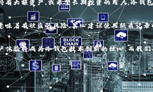   未来数字资产安全：TP钱包冷钱包的趋势与发展 / 
 guanjianci 冷钱包, TP钱包, 数字资产, 安全性 /guanjianci 

引言：数字资产安全的重要性
随着区块链技术的发展和数字资产的普及，许多人开始关注数字货币投资的机会，而随之而来的就是对数字资产安全问题的重视。我们常听到“在数字世界中，安全永远是第一位的。”这句格言在这个加密货币的时代，不再是简单的口号，而是每一个投资者的心声。

在众多的数字资产管理工具中，TP钱包以其极高的安全性和用户友好的体验，成为了众多投资者的选择。但与此同时，冷钱包作为一种更为安全的资产存储方式，也在市场上崭露头角。那么，什么是TP钱包冷钱包呢？它的未来发展又将如何呢？

什么是TP钱包冷钱包？
首先，让我们明确一下冷钱包的概念。冷钱包是指一种不与互联网直接连接的数字资产存储方式。这一点使得冷钱包成为了保证数字货币安全的重要选择，尤其对于长期投资的用户来说更是如此。而TP钱包，作为一种热门的数字资产钱包，不仅支持多种主流加密货币，还提供了用户便利操作的环境。

TP钱包的冷钱包功能，是为了帮助用户在确保资产安全的前提下，更加方便地管理自己的数字资产。冷钱包通常以硬件或纸质的形式存在，其优点在于可以避免网络攻击、病毒等威胁，同时将用户的私钥存储在离线状态，确保安全无虞。

冷钱包的优势与潜在风险
冷钱包无疑是保护数字资产的一种极佳工具，但它也并非是“全能”的解决方案。我们需要理性看待冷钱包的优势与潜在风险。

1. 冷钱包的优势
strong绝对的安全性：/strong冷钱包最大的优势就是其安全性，用户的私钥不会被暴露在网络中，避免了在线钱包易受到黑客攻击的风险。对于存储大笔资金的用户而言，冷钱包的安全性尤为重要，真心觉得使用冷钱包能够大幅降低资产被盗的风险。

strong简单易用：/strong现代的冷钱包设计越来越人性化，用户可以通过简单的步骤进行操作，例如将数字资产发送至冷钱包地址。在TP钱包的设计中，更加注重用户体验，使得即使是新手用户也能轻松上手。

strong去中心化：/strong使用冷钱包存储数字资产可确保用户对自己资产的完全控制权，避免了集中式交易所可能出现的风险。例如，曾经有不少交易所遭遇黑客攻击，用户的资金瞬间化为泡影。而冷钱包则让用户将资产掌控在自己手中，享有更高的自主性。

2. 潜在风险
然而，冷钱包也有其潜在风险，不可忽视。

strong遗失风险：/strong冷钱包一旦遗失，用户的数字资产将无法找回。有点遗憾的是，许多用户对这一点认识不足，往往因缺乏备份而遭遇资产损失。因此，备份冷钱包的私钥或助记词是非常重要的，绝对不能掉以轻心。

strong操作复杂性：/strong虽然大多数冷钱包已经越来越易用，但相对于在线钱包，冷钱包的操作可能会让一些用户感到困惑。例如，在普通生日时，我们可以随意使用余额，但在冷钱包操作中，确保每一个步骤的安全性则需要额外的关注。

TP钱包冷钱包的未来发展趋势
结合了安全和用户友好的TP钱包冷钱包，在未来势必会有更大的发展空间。我们可以从以下几个方面来探讨未来的发展趋势。

1. 加强安全性
随着黑客攻击事件的频繁发生，用户对安全性的重视程度愈发提高。在未来，TP钱包需要不断升级其冷钱包的安全性。例如，利用多重签名技术、增强加密算法，或是引入更先进的生物识别技术来提升安全级别，让用户在感受到安全保护的同时又不丧失使用的便利性。

2. 提升用户体验
在未来的竞争中，最具吸引力的冷钱包不仅仅是安全，还需要提升用户体验。TP钱包将不断界面设计和操作流程，以满足用户的使用需求。例如，通过简化备份和恢复步骤，让用户在整个操作过程中感受到流畅和舒适的体验。

3. 增强冷钱包的功能
未来，TP钱包冷钱包的功能将会更为丰富，支持更多相关应用的接口，例如与去中心化金融（DeFi）平台的集成，用户能够在冷钱包中直接参与DeFi项目，从而享受到更高收益的同时，也能保障资金的安全性。

常见问题解答

问题1：冷钱包适合所有投资者吗？
冷钱包的安全性固然是无可厚非的，但并不是每个人都适合使用。对于那些只是偶尔进行小额交易的投资者，在线钱包可能会更加方便快捷。而对于那些持有大额资产，或希望长期投资的用户，冷钱包无疑是更为合适的选择。总的来说，可以根据自己的需求做出合理的选择。

问题2：如何备份我的TP钱包冷钱包？
备份冷钱包是确保远期投资安全的重要措施。最常用的方法是备份助记词及私钥。这些信息应保存在一个安全的地方，尽量避免电子文件形式，因为这也意味着有被盗的风险。真心建议使用纸质记录的方法，即使丢失了纸张也能通过多次备份来保证资产的安全性。同时，不要轻易分享私钥信息，保护好自己的数字资产，毕竟它们和我们的财富息息相关。

结论：选择TP钱包冷钱包，让资产更安全
在这个数字资产迅速发展的时代，TP钱包冷钱包用其出众的安全性与用户友好的操作体验，正占据越来越重要的角色。未来的发展趋势显示，安全性和用户体验将成为冷钱包技术创新的核心，而我们每一位用户在面对资产管理时，务必要挑选到适合自己的工具。

我们要真心相信，随着技术的不断进步和用户需求的多样化，TP钱包冷钱包必将在数字资产领域继续创造奇迹，让每一位用户的财富得到更好的保护。

希望每一个人都能在数字货币的旅程中安全前行，享受这场科技带来的财富变革！