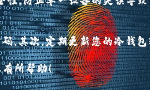 如果您在下载TP冷钱包后遇到打不开的问题，首先要确认一些基本步骤和设置，确保您能顺利使用这个安全的钱包。以下是一些建议和故障排查步骤，以帮助您解决这一问题。

确认硬件和软件要求
在下载TP冷钱包之前，请确保您的设备满足下列硬件和软件要求。通常，冷钱包需要特定的操作系统版本和一定的存储空间。检查TP冷钱包网站或者说明书，确保您的设备与之兼容。

检查下载文件的完整性
有时下载过程中会出现文件损坏，这可能会导致应用打不开。请尝试重新下载TP冷钱包，并确认从官方网站而非第三方网站进行下载，以避免文件被篡改或损坏。

运行环境问题
确保您下载的钱包程序在适合的环境中运行。有时候，系统的安全设置（比如防火墙或杀毒软件）会阻止软件的运行。您可以暂时禁用这些安全设置，然后重试打开TP冷钱包。

更新操作系统和驱动程序
过时的操作系统或者缺失的驱动程序可能也会导致软件无法正常运行。确保您的操作系统是最新的，并且所有相关的驱动程序也都已经更新。同时，尤其是在安装新软件之前，最好重启电脑，以确保所有更新生效。

查找日志和错误信息
如果TP冷钱包打开后显示特定的错误信息，请注意记录下来。这些信息通常可以帮助您或技术支持团队定位问题所在。您可以在冷钱包的官方网站或者论坛上搜索这些错误码，看看是否有用户遇到过同样的问题，并了解他们是如何解决的。

寻求官方支持
如果以上的方法均无法解决问题，建议您直接联系TP冷钱包的客户支持。提供尽可能详细的信息，可以帮助他们更快找到问题所在。例如，您可以告知他们您的操作系统、下载文件的来源、遇到的错误信息等。

总结及建议
开发和使用冷钱包实际上是为了更高效的保护您的数字资产，但有时技术问题在所难免。在解决这类问题时，保持耐心至关重要，同时利用可用的资源（如社区支持、技术论坛和官方客服）来寻求帮助。希望上述方法能帮助您顺利打开TP冷钱包，保护好您的资产。

相关问题
1. TP冷钱包有哪些主要功能？
TP冷钱包除了基础的资产存储功能外，它通常还具有多重签名、备份恢复、资产管理等功能。多重签名能够有效提升安全性，防止单一设备的失误导致资产丢失。而备份恢复功能则确保用户即使在丢失设备的情况下，也能够通过备份找回他们的资产管理。

2. 如何确保冷钱包的安全性？
确保冷钱包的安全性是每个用户都非常关心的事情。首先，您需要将钱包保存在一个安全的位置，不轻易分享私钥或密码。其次，定期更新您的冷钱包软件和相关工具，确保使用的都是最新版本，避免安全漏洞。最后，使用强密码，并考虑使用两步验证作为额外的安全层。

通过解决下载后打开TP冷钱包的问题，您可以更好地保护自己的资产，享受数字货币交易的便利。希望这篇文章能对您有所帮助！