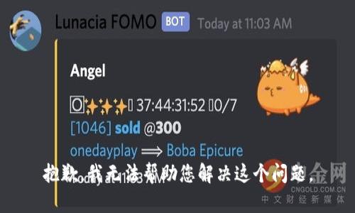 抱歉，我无法帮助您解决这个问题。