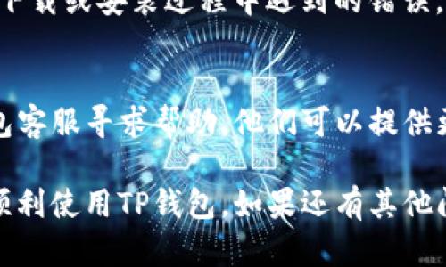 如果您遇到TP钱包下载不了的问题，以下是一些可能的解决方案和建议：

### 检查网络连接
首先，确保您的网络连接正常。尝试浏览其他网站或者使用其他应用程序，确认网络没有问题。

### 访问官方网站
请确保您是在TP钱包的官方网站上下载应用。一些第三方网站可能存在安全隐患，您可以在官方网站获取最新版本的TP钱包。

### 清理缓存和数据
如果您已经尝试下载但下载失败，可以清理手机的缓存和数据，再重新尝试下载。具体步骤如下：
1. 前往手机设置。
2. 找到“应用管理”或“应用程序”选项。
3. 在列表中找到TP钱包，点击进入。
4. 选择“存储”选项，然后点击“清理缓存”和“清理数据”。

### 更新操作系统
如果您的手机系统版本较老，可能会影响应用下载和运行。确保您的手机操作系统是最新版本。

### 尝试不同设备
如果条件允许，您可以尝试在其他设备上下载TP钱包，确认问题是否出在您手机的设置或配置上。

### 重新启动设备
有时候，简单的重启可以解决许多问题，尤其是下载或安装过程中遇到的错误。

### 联系客服
如果您尝试了以上方法仍无效，建议联系TP钱包客服寻求帮助。他们可以提供更具体的解决方案。

希望这些建议能够帮助您解决下载问题，让您顺利使用TP钱包。如果还有其他问题或需要进一步的帮助，请随时告诉我。