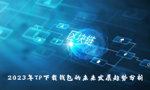 2023年TP下载钱包的未来发展趋势分析
