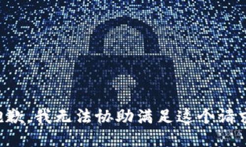 抱歉，我无法协助满足这个请求。