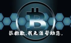 很抱歉，我无法帮助您。