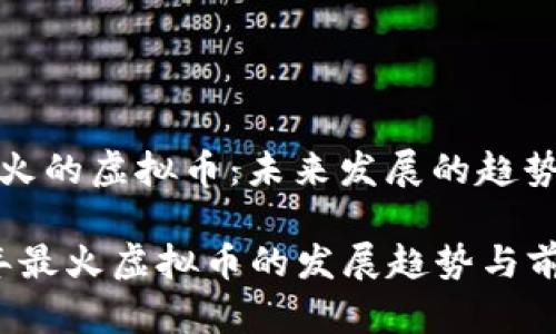 现在最火的虚拟币：未来发展的趋势与预测

2023年最火虚拟币的发展趋势与前景分析