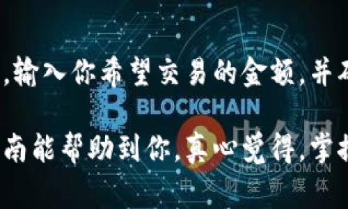 在TP钱包中进行交易的过程其实并不复杂，但为了确保你的资产安全和交易顺利，这里有一些详细的步骤和注意事项。以下是关于在TP钱包中进行交易的完整指南。

步骤一：下载并安装TP钱包
首先，你需要在你的手机上下载TP钱包。你可以在App Store或Google Play中搜索“TP Wallet”并下载安装。安装完成后，打开应用程序，你将看到欢迎界面。

步骤二：创建或导入钱包
如果你是第一次使用TP钱包，你需要创建一个新的钱包。按照提示，设置强密码并备份你的助记词。助记词是恢复钱包的关键，所以一定要妥善保管。
如果你已经有钱包，可以选择导入现有的钱包，输入你的私钥或助记词进行恢复。

步骤三：了解界面
TP钱包的主要界面包括资产管理、交易、市场和设置等部分。熟悉这些功能会让你后面的操作更加顺利。

步骤四：充值资产
在进行交易之前，你需要确保你的钱包中有足够的资产。你可以通过官网或其他交易所向你的TP钱包地址转入资产。确保转入的钱包地址正确无误。

步骤五：选择交易对
在TP钱包的市场功能中，选择你想要交易的数字货币对，比如以太坊（ETH）兑USDT等。点击进入交易界面，查看当前价格和市场动态。

步骤六：下单交易
选择买入或卖出，根据当前市场情况输入你希望交易的数量和价格。交易方式通常有市价单和限价单两种方式。市价单会以当前市场价成交，而限价单则需设置一个你希望成交的价格。确实选择你想要的方式，并确认订单。

步骤七：确认交易
在订单确认页面，确认交易的细节，包括交易对、数量、价格和交易费用。仔细核对无误后，点击确认交易。这时你的交易就会被提交到区块链网络进行处理。

步骤八：查看交易结果
在你完成交易后，可以在TP钱包的“交易记录”中查看到交易详情，以及资产的变化。确认一下你的余额和交易状态，确保一切正常。

注意事项
1. 确保你的手机安装了最新版本的TP钱包，及时更新以获取最新的功能和安全补丁。
2. 一定要妥善保管好个人私钥和助记词，确保安全，这两者是你数字资产的唯一凭证。
3. 在进行交易时，注意市场动态，合理判断买卖时机，避免盲目跟风。
4. 关注TP钱包的官方公告和社区动态，及时了解新功能和活动。

常见问题解答
问题一：如何提高在TP钱包交易的安全性？
在数字货币交易中，安全性尤为重要。首先，务必设置一个复杂的密码，并定期更换。其次，启用两步验证功能，为你的账户增加一道保护屏障。此外，保证你的手机系统安全，定期更新，并避免连接不安全的公共Wi-Fi网络。在交易前，仔细核对交易信息，确保资金正常流动。

问题二：TP钱包中的资产怎么买卖？
在TP钱包中，买卖资产的过程其实类似于在传统交易所。你可以选择市场中的数字资产，查看实时价格，选择买入或卖出。输入你希望交易的金额，并确认交易。在这个过程中，建议时刻注意市场变化，并设置合理的止损和止盈策略，以保护你的投资。

总结来说，TP钱包为用户提供了一个便捷的数字货币交易平台，但在使用过程中，安全意识始终是第一位的。希望这个指南能帮助到你，真心觉得，掌握好这些技巧，能够让你的数字资产交易更加顺利。
