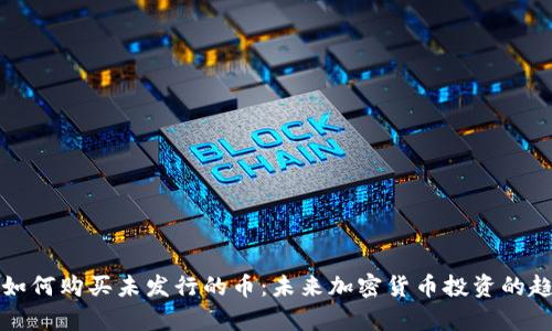 TP钱包如何购买未发行的币：未来加密货币投资的趋势分析