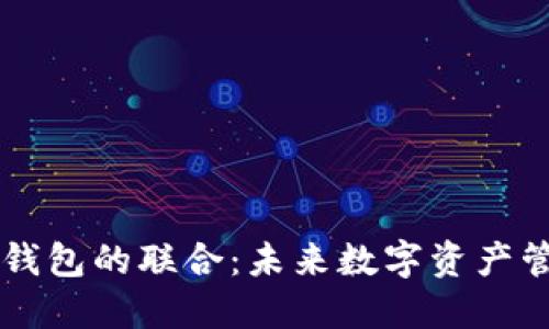 TP钱包与IM钱包的联合：未来数字资产管理的新趋势