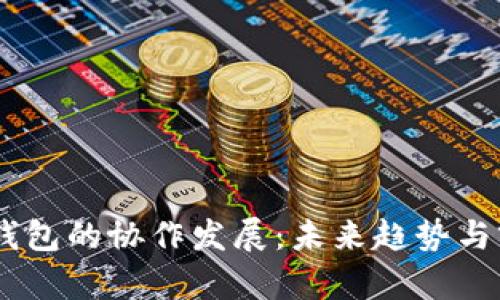 IM与TP钱包的协作发展：未来趋势与前景分析