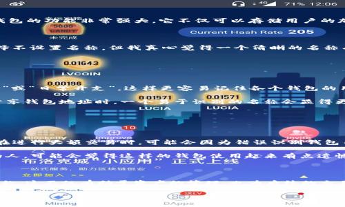 对于“tp钱包没有名称可以吗？”这个问题，我可以给你一些相关的信息。

### tp钱包介绍

TP钱包（TokenPocket）是一款非常流行的数字资产管理工具，支持多种区块链资产的存储和交易。TP钱包的功能非常强大，它不仅可以存储用户的加密货币，还可以与去中心化应用（DApp）无缝连接，让用户能够更加方便地进行交易、投资和其他操作。

### 钱包名称的重要性

在使用TP钱包或其他任何类型的钱包时，钱包的名称是一个非常重要的因素。虽然在技术上你可以选择不设置名称，但我真心觉得一个清晰的名称有助于你的资产管理。

#### 钱包名称的好处

1. **方便识别**：当你拥有多个钱包时，设置名称可以帮助你更方便地识别和管理你的不同资产。
   
2. **安全性**：一个良好的名称可以提示你注意安全，避免误操作。例如，你可以命名钱包为“个人投资”或“日常开支”，这样更容易记住各个钱包的用途。

3. **交流互动**：在某些情况下，钱包名称可以在交易时引导对方，特别是在进行线下交易或与朋友分享钱包地址时，一个易于识别的名称会显得更加专业和友善。

### 没有名称的影响

如果你的TP钱包没有名称，虽然不影响使用，但在一些情境下可能会带来一些不便。

1. **混淆**：如果你同时使用多个钱包，并且没有给它们命名，那么在管理时可能会造成混淆，尤其是在进行大额交易时，可能会因为错误识别钱包而导致损失。

2. **缺乏个性**：一个无名称的钱包显得比较生冷，没有个性。如果你是一个重视个性化和用户体验的人，可能会觉得这样的钱包使用起来有点遗憾。

### 总结

最后，我想说，尽管在技术上TP钱包可以没有名称，但我强烈建议用户还是设置一个符合自己需求的名称，这不仅有助于资产的管理，也为后续的交易提供了便利。如果你已经在使用没有名称的钱包，不妨考虑给它取个名字，让它更有“温度”。

如果你还有其他问题，欢迎随时提问！