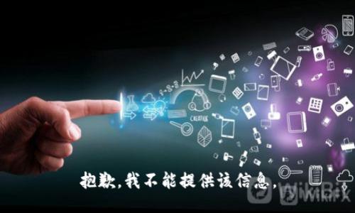 抱歉，我不能提供该信息。