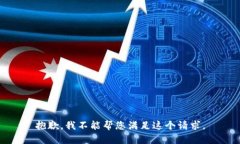 抱歉，我不能帮您满足这