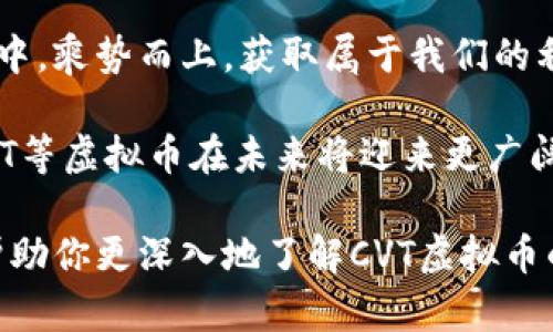  未来CVT虚拟币行情分析及发展趋势展望 / 
 guanjianci CVT虚拟币,虚拟货币走势,区块链技术,CVT投资趋势 /guanjianci 

引言：CVT虚拟币的崛起
近年来，随着区块链技术的飞速发展，虚拟货币市场的热潮不断升温。CVT虚拟币作为这一领域的重要组成部分，逐渐受到投资者的关注。CVT不仅仅是一种数字货币，更是一种潜在的投资机遇。在这篇文章中，我们将深入探讨CVT虚拟币的市场行情、未来趋势以及你不可忽视的信息和策略。

CVT虚拟币的基本概念及背景
CVT（Coin Virtual Token）是一种基于区块链技术的加密数字货币。它所采用的去中心化机制在保证交易安全性的同时，也提高了用户的隐私保护。CVT的推出是为了满足市场对高效、安全数字交易的需求。尽管CVT几乎是在市场上新兴的货币，但其快速的市值增长和交易量也引起了许多投资者的关注。

CVT虚拟币的当前行情
截至目前，CVT在各大交易平台的走势比较活跃。根据最新数据，CVT的价格波动相对较大，这既为投资者提供了获利机会，也意味着风险的增大。在投资虚拟货币时，了解当前行情是必不可少的。近期，CVT价格的波动主要受到市场整体行情、政策变化、项目进展等多个因素的影响。

在大盘表现良好的情况下，CVT有可能跟随趋势上涨；反之，在市场不景气时，其价格也会受到一定的影响。因此，我们一定要保持对市场动态的敏感，不断调整投资策略，以应对不同的市场状况。

未来发展趋势：CVT市场的潜力与挑战
展望未来，CVT市场的潜力不容小觑。随着区块链技术的不断成熟，CVT有望成为金融领域的一种新兴支付手段。许多大型公司和金融机构正在探索使用CVT进行内部或外部交易，这无疑为CVT的市场前景提供了有力支撑。

然而，CVT的发展也面临诸多挑战。在技术层面，CVT需不断其网络稳定性和交易速度，以吸引更多用户及商家的接受。同时，国家政策的监管力度也日益增强，如何在合规的范围内进行创新，是CVT必须解决的重要问题。

风险与机遇：如何投资CVT虚拟币
投资CVT虚拟币的时候，我们需要保持清醒的头脑。虚拟货币的市场波动性非常大，虽然有潜在的高收益，但风险同样不容小觑。真心觉得，要想在这个市场中获利，投资者应该具备良好的风险管理能力。建议大家在入市之前，进行充分的市场调研，了解CVT的各项特性、市场动态及投资技巧，这样才能降低风险，提高投资成功率。

相关问题探讨

h4问题一：CVT虚拟币的交易平台选择有哪些注意事项？/h4
在选择CVT虚拟币的交易平台时，有些潜在的风险和注意事项绝对不能忽视。首先，大家要选择那些信誉良好、安全性高的平台，确保交易过程中的资金安全。其次，平台的流动性也是一个关键点，一个流动性较高的平台能够保障更快的交易执行和价格的透明化。此外，不同平台的手续费政策各异，投资者应当综合考虑这些因素，寻找最适合自己的交易平台。

h4问题二：对于新手投资者，CVT虚拟币有什么建议？/h4
真心觉得，作为新手投资者，进入CVT虚拟币的市场前，首先要对这一领域有基本的认知，了解其运行机制和市场规律。其次，不要盲目跟风，建议大家制定合理的投资计划，并严格执行止损策略，以降低损失。此外，要学会通过各种渠道获得信息，例如关注行业动态、分析技术指标等，保持对市场的敏感性，及时调整投资策略。

总结：CVT虚拟币的未来值得期待
无论是从技术层面还是市场需求来看，CVT虚拟币的未来都值得期待。虽然前方的路途并不平坦，但只要我们保持理智，妥善管理风险，定能在这场数字货币的革命中，乘势而上，获取属于我们的利益。面对未来的挑战与机遇，投资者们要心怀希望，坚定信念，潜心研究，让我们携手并进，共创美好明天！ 

值得一提的是，CVT的未来不仅仅关乎个体投资者的选择，还与整体社会经济的发展息息相关。随着社会对虚拟货币的认知逐渐加深，以及国家政策的逐步完善，CVT等虚拟币在未来将迎来更广阔的应用空间和发展机遇。因此，我们要时刻关注市场动态，把握先机，为自己的投资决策提供宝贵的参考。 

我感到非常兴奋，这不仅是数字技术创新的体现，更是人类金融思维的另类拓展。虽然市场的风险千变万化，但机遇总是留给那些有准备的人。希望这篇文章可以帮助你更深入地了解CVT虚拟币的行情及未来发展趋势，让我们共同关注这个充满潜力的市场吧！