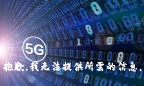 抱歉，我无法提供所需的信息。