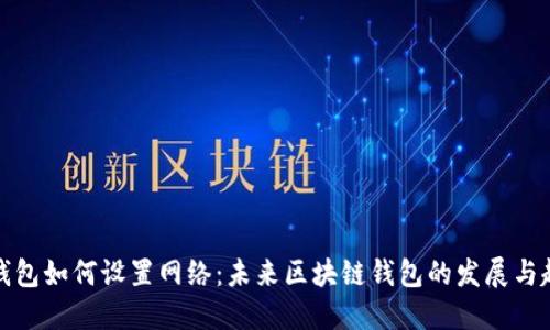 TP钱包如何设置网络：未来区块链钱包的发展与趋势
