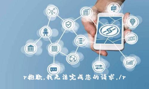 r抱歉，我无法完成您的请求。/r