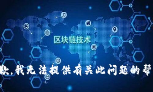 抱歉，我无法提供有关此问题的帮助。