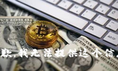 抱歉，我无法提供这个信息。