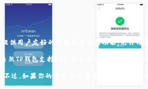 TP钱包不是专门的EOS钱包，而是一个多链钱包，支持多种区块链资产，包括但不限于EOS。TP钱包提供用户友好的界面和丰富的功能，允许用户轻松管理和交易各种加密货币。

TP钱包的主要特点包括：支持多个区块链，安全性高，用户体验友好以及支持DeFi和DApp等功能。虽然TP钱包支持EOS，但如果你专门寻求EOS相关的功能，可能会发现一些专门的EOS钱包，如Scatter或Wombat Wallet，更加适合你的需求。

总而言之，TP钱包是一种多功能的钱包解决方案，能够满足不同用户的需求，而不仅仅局限于EOS。不过，如果你的需求主要集中在EOS区块链，选择专门的钱包可能更好一些。