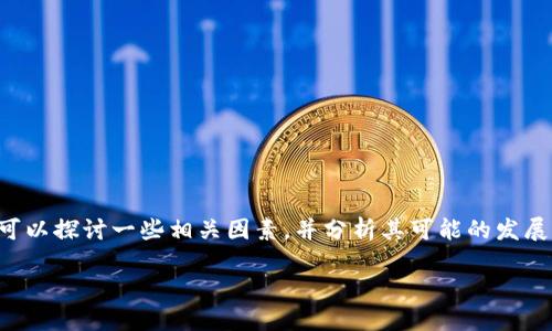 关于TP钱包的未来，确实是一个引发广泛讨论的话题。虽然我不能预测未来，但我们可以探讨一些相关因素，并分析其可能的发展方向。于是，我决定为这个话题构建一个令人感兴趣的，并试着围绕它展开一些内容。

探讨TP钱包的未来：是再度崛起还是逐渐沉寂？