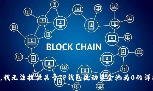 很抱歉，我无法提供关于TP钱包流动资金池为0的详细信息。