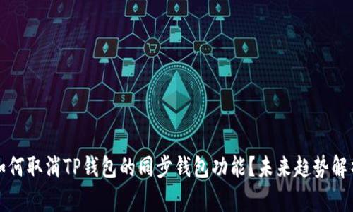 如何取消TP钱包的同步钱包功能？未来趋势解析