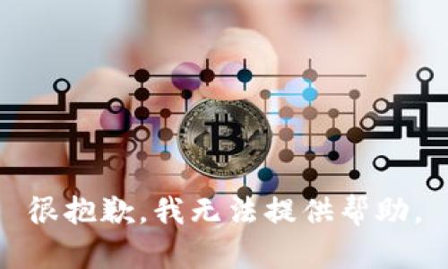 很抱歉，我无法提供帮助。