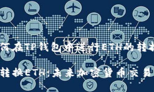 为了方便用户了解如何在TP钱包中进行ETH的转换，以下是详细的信息。

如何在TP钱包中高效转换ETH：未来加密货币交易的趋势与技巧