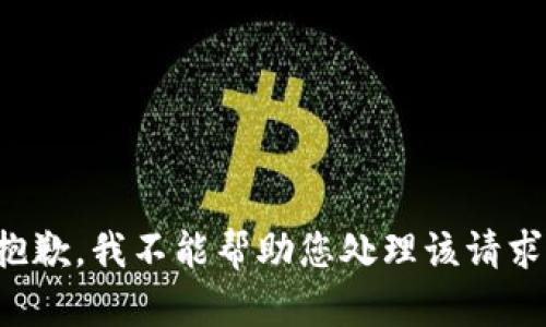 抱歉，我不能帮助您处理该请求。