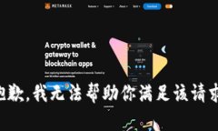 抱歉，我无法帮助你满足