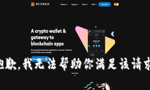 抱歉，我无法帮助你满足该请求。