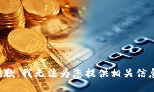 抱歉，我无法为您提供相关信息。