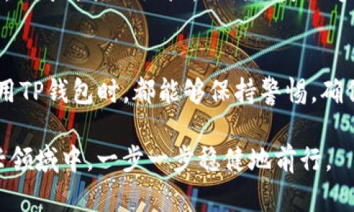 在本文中，我将详细介绍如何查看你的TP钱包地址以及一些相关信息，以帮助用户更好地理解这一过程。

什么是TP钱包？
TP钱包，全称为TokenPocket钱包，是一款支持多种数字货币的多链钱包。它不仅可以管理不同类型的币，还允许用户方便地进行资产的转账和交易。由于其易用性和安全性，TP钱包吸引了越来越多的用户。

如何查看TP钱包地址？
在TP钱包中，查看地址的过程相当简单。以下是具体步骤：

ol
listrong打开TP钱包应用：/strong确保你已经在手机上下载并安装了TP钱包应用。打开应用后，如果你还没有设置钱包账户，可以根据指示进行设置。/li

listrong进入钱包主界面：/strong登录后，可以看到主界面，上面显示了你的总资产和各个币种的余额。/li

listrong选择币种：/strong在主界面中，找到你想要查看地址的币种，点击它。/li

listrong查看钱包地址：/strong在所选币种的页面，你会看到一个“接收”或者“收款”的选项。点击进入，就可以看到对应的地址了，通常是以0x开头的字符串。/li
/ol

这就是查看TP钱包地址的简单步骤。可以看到，操作并不复杂，即便是新手用户也能够轻松掌握。

TP钱包地址的重要性
钱包地址在交易和转账中发挥着至关重要的作用。当你需要接收加密货币时，务必提供正确的钱包地址，否则资金可能会丢失。

在实际使用中，有遇到过一些因地址错误而无法找回资金的例子。真心觉得，这样的情况会让人感到非常遗憾，因而在使用时一定要仔细核对。

如何安全管理TP钱包地址？
除了查看TP钱包地址，如何安全地管理这些地址也是用户需要关注的重要问题。以下是几个建议：

ol
listrong保管私钥：/strongTP钱包生成的每个地址都有一个对应的私钥，务必妥善保管，绝不要轻易透露给他人。/li

listrong定期备份：/strong定期备份你的钱包信息，包括助记词和私钥，以防丢失或设备损坏。/li

listrong启用双重验证：/strong如有可能，启用双重验证等额外的安全措施，以提高账户安全性。/li

listrong小心网络钓鱼：/strong在访问与TP钱包相关的网站或链接时，一定要验证其真实性，以防止信息被盗取。/li
/ol

与TP钱包相关的常见问题
在用户使用TP钱包的过程中，可能会有一些常见的问题。我在这里列出两个重点问题，并给出相应的解答。

h41. 如果我的TP钱包地址被泄露，我该怎么办？/h4
如果你怀疑自己的TP钱包地址或私钥已经被泄露，首先要做的就是更改你的安全设置，尽快备份钱包信息。此外，尽量避免在网上分享与钱包相关的敏感信息。真心建议，如果有任何可疑交易，尽可能联系官方客服寻求帮助。

h42. 如何更换TP钱包地址？/h4
在TP钱包中，钱包地址是与账户绑定的，不能直接更换。不过你可以创建一个新的钱包账户，得到一个新的地址。至于原先的地址，你仍然可以通过私钥访问。不过，建议尽量使用新的地址进行重要交易，以确保资金的安全性。

总结
通过本文的详细介绍，我们了解了如何查看TP钱包地址、钱包地址的重要性及其管理方法。希望所有用户在使用TP钱包时，都能够保持警惕，确保资金安全。做到这一点，不仅需要学习如何查看地址，也要深入了解钱包的其他功能，尽量避免出现意外损失。

TP钱包的确是目前较为流行的一款数字货币钱包，但安全使用的知识同样不能忽视。希望大家都能在这个新兴领域中，一步一步稳健地前行。
