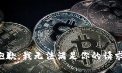 抱歉，我无法满足你的请