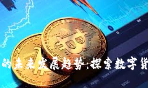 Leek虚拟币的未来发展趋势：探索数字货币的新机遇