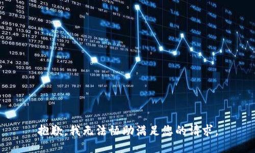 抱歉，我无法协助满足您的请求。