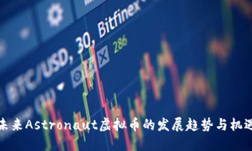 未来Astronaut虚拟币的发展趋势与机遇
