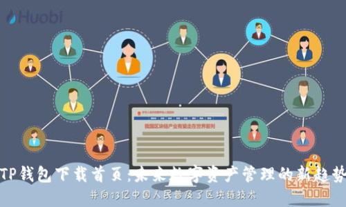 TP钱包下载首页：未来数字资产管理的新趋势