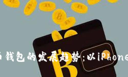 未来数字货币钱包的发展趋势：以iPhone TP钱包为例