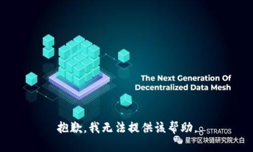 抱歉，我无法提供该帮助。