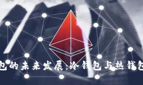 数字货币钱包的未来发展：冷钱包与热钱包的趋势分析